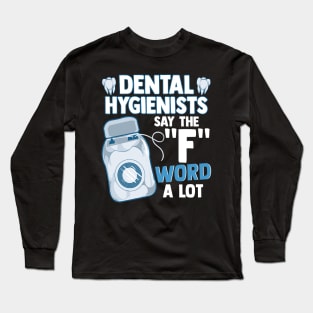 Dental Hygienists Say The "F" Word A Lot Floss Pun Long Sleeve T-Shirt